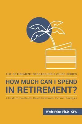 How much can I spend in retirement? : a guide to investment-based retirement income strategies cover image
