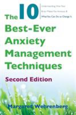 The 10 best-ever anxiety management techniques : understanding how your brain makes you anxious and what you can do to change it cover image