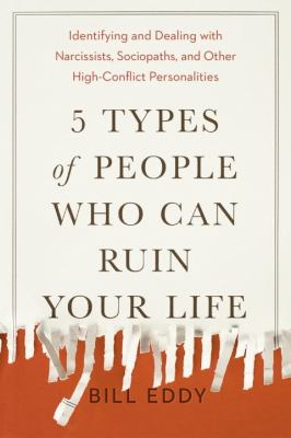 5 types of people who can ruin your life : identifying and dealing with narcissists, sociopaths, and other high-conflict personalities cover image