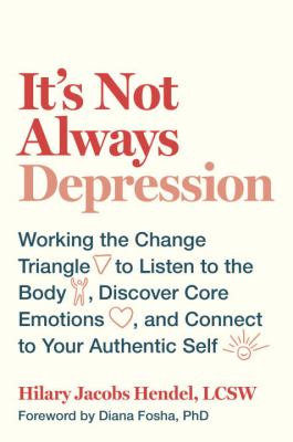 It's not always depression : working the change triangle to listen to the body, discover core emotions, and connect to your authentic self cover image