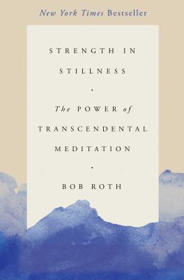 Strength in stillness : the power of transcendental meditation cover image