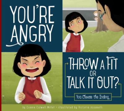 You're angry : throw a fit or talk it out? : you choose the ending cover image