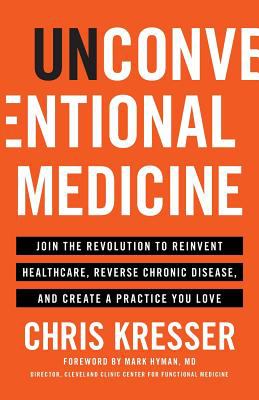 Unconventional medicine : join the revolution to reinvent healthcare, reverse chronic disease, and create a practice you love cover image
