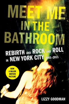 Meet me in the bathroom : rebirth and rock and roll in New York City, 2001-2011 cover image
