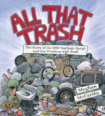 All that trash : the story of the 1987 Garbage Barge and our problem with stuff cover image