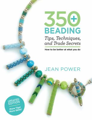 350+ beading tips, techniques, and trade secrets : how to be better at what you do cover image