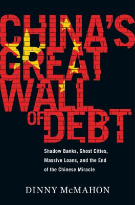 China's great wall of debt : shadow banks, ghost cities, massive loans, and the end of the Chinese miracle cover image