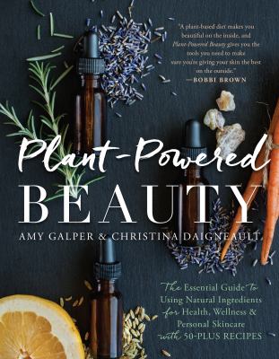 Plant-powered beauty : the essential guide to using natural ingredients for health, wellness, and personal skincare with 50-plus recipes cover image