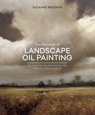 The elements of landscape oil painting : techniques for rendering sky, terrain, trees, and water cover image