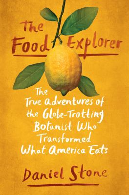 The food explorer : the true adventures of the globe-trotting botanist who transformed what America eats cover image