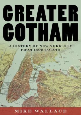 Greater Gotham : a history of New York City from 1898 to 1919 cover image