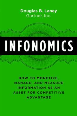 Infonomics : how to monetize, manage, and measure information as an asset for competitive advantage cover image