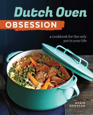 Dutch oven obsession : a cookbook for the only pot in your life cover image