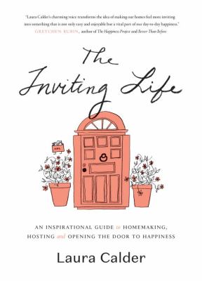 The inviting life : an inspirational guide to homemaking, hosting and opening the door to happiness cover image