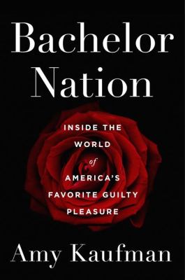 Bachelor nation : inside the world of America's favorite guilty pleasure cover image