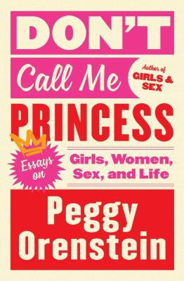 Don't call me Princess : essays on girls, women, sex, and life cover image