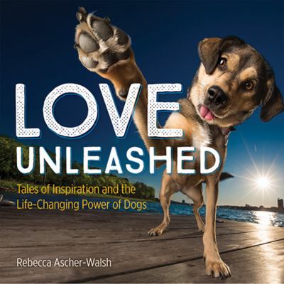 Love unleashed : tales of inspiration and the life-changing power of dogs cover image