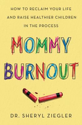Mommy burnout : how to reclaim your life and raise healthier children in the process cover image
