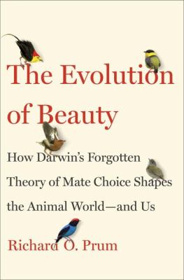 The evolution of beauty : how Darwin's forgotten theory of mate choice shapes the natural world-- and us cover image