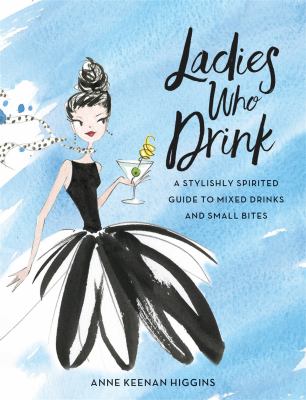 Ladies who drink : a stylishly spirited guide to mixed drinks and small bites cover image
