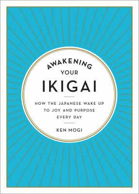 Awakening your ikigai : how the Japanese wake up to joy and purpose every day cover image