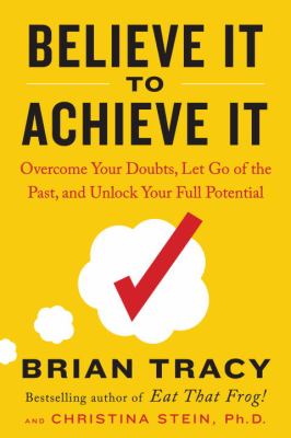 Believe it to achieve it : overcome your doubts, let go of the past, and unlock your full potential cover image