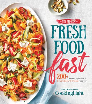 The all-new fresh food fast : 200+ incredibly flavorful 5-ingredient, 15-minute recipes cover image