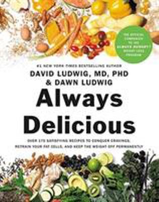 Always delicious : over 175 satisfying recipes to conquer cravings, retrain your fat cells, and keep the weight off permanently cover image