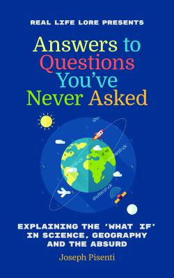 Answers to questions you've never asked : explaining the what if in science, geography... and the absurd cover image