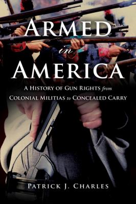 Armed in America : a history of gun rights from colonial militias to concealed carry cover image