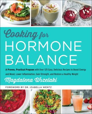 Cooking for hormone balance : a proven, practical program with over 140 easy, delicious recipes to boost energy and mood, lower inflammation, gain strength, and restore a healthy weight cover image
