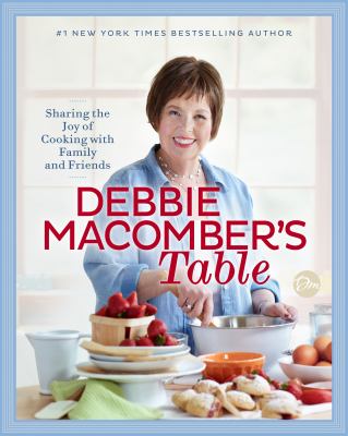 Debbie Macomber's table : sharing the joy of cooking with family and friends cover image