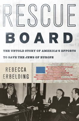 Rescue Board : the untold story of America's efforts to save the Jews of Europe cover image