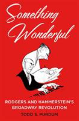 Something wonderful : Rodgers and Hammerstein's Broadway revolution cover image