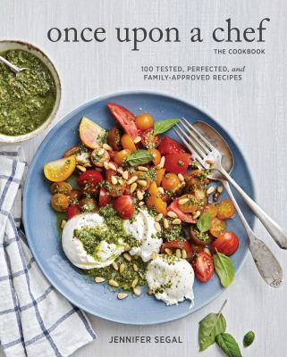 Once upon a chef, the cookbook : 100 tested, perfected, and family-approved recipes cover image