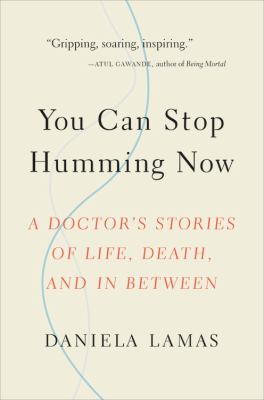 You can stop humming now : a doctor's stories of life, death, and in between cover image