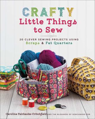 Crafty little things to sew : 20 clever sewing projects using scraps & fat quarters cover image