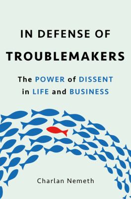 In defense of troublemakers : the power of dissent in life and business cover image