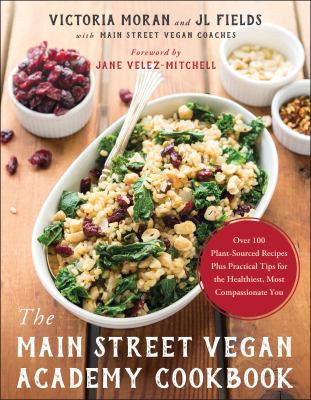 The Main Street Vegan Academy cookbook : over 100 plant-sourced recipes plus practical tips for the healthiest, most compassionate you cover image