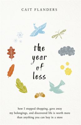 The year of less : how i stopped shopping, gave away my belongings, and discovered life is worth more than anything you can buy in a store cover image