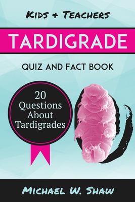 Kids & teachers tardigrade quiz & fact book : 20 questions about tardigrades cover image