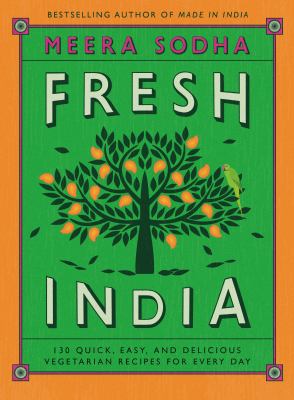 Fresh India : 130 quick, easy, and delicious vegetarian recipes for every day cover image