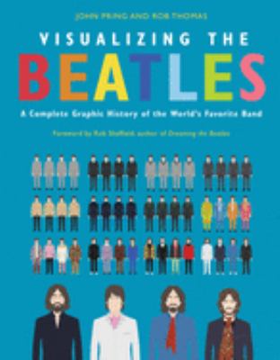 Visualizing the Beatles : a complete graphic history of the world's favorite band cover image