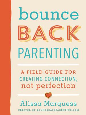 Bounceback parenting : a field guide for creating connection, not perfection cover image