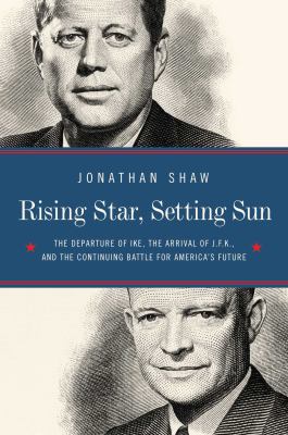 Rising star, setting sun : Dwight D. Eisenhower, John F. Kennedy, and the presidential transition that changed America cover image