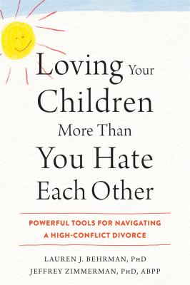 Loving your children more than you hate each other : powerful tools for navigating a high-conflict divorce cover image