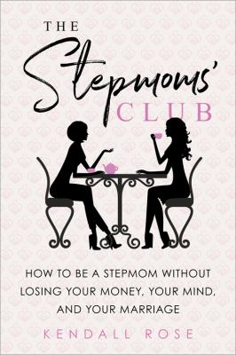 The stepmoms' club : how to be a stepmom without losing your money, your mind, and your marriage cover image