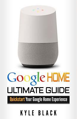 Google Home : ultimate guide to quickstart your Google Home experience cover image