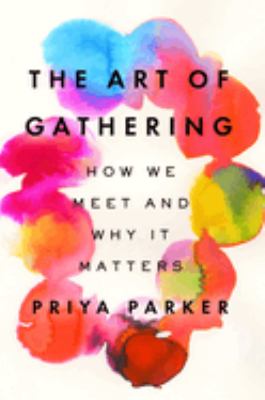 The art of gathering : how we meet and why it matters cover image