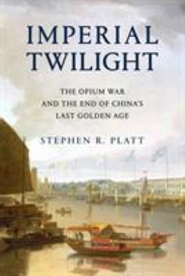 Imperial twilight : the opium war and the end of China's last golden age cover image